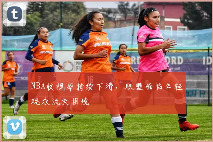 NBA收视率持续下滑，联盟面临年轻观众流失困境