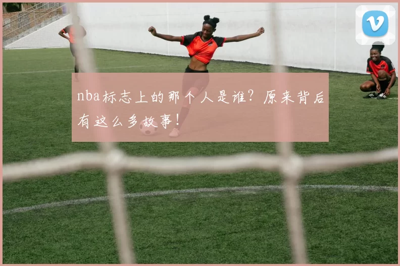 nba标志上的那个人是谁？原来背后有这么多故事！