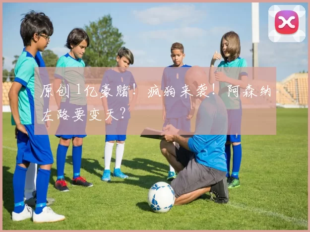 原创 1亿豪赌!疯狗来袭!阿森纳左路要变天?