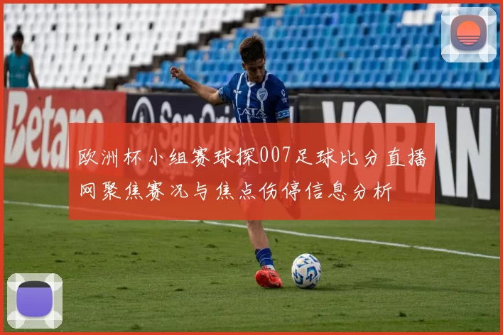 欧洲杯小组赛球探007足球比分直播网聚焦赛况与焦点伤停信息分析