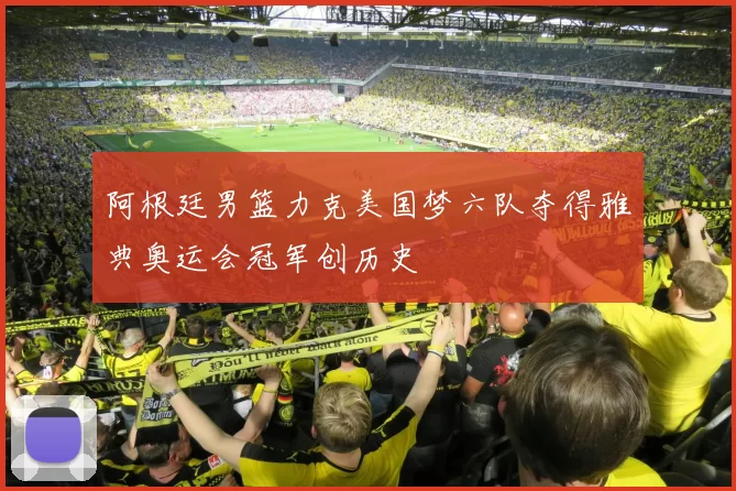 阿根廷男篮力克美国梦六队夺得雅典奥运会冠军创历史