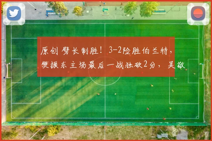 原创 劈长制胜！3-2险胜伯兰特，樊振东主场最后一战独砍2分，吴敬平透露赢球关键